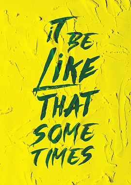 it be like that sometimes