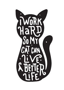I work hard so my cat can