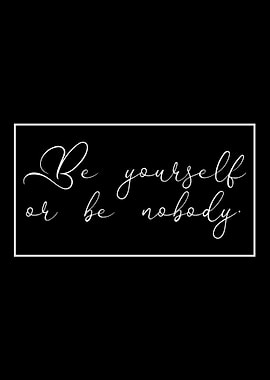 be yourself or be nobody