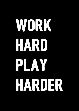 Work hard play harder