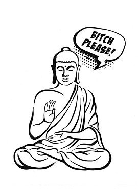 Bitch please Buddha joke