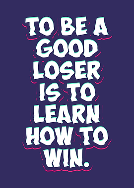 To be a GOOD LOSER