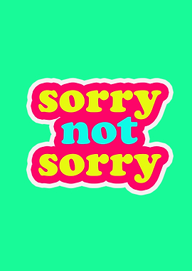 sorry not sorry