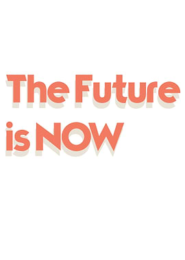 THE FUTURE IS NOW