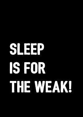 Sleep is for the weak
