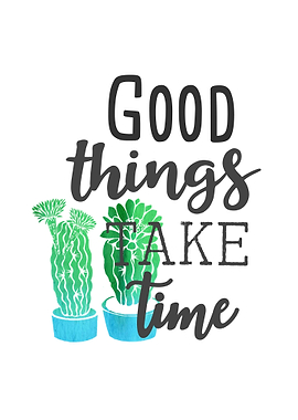 Good things take time