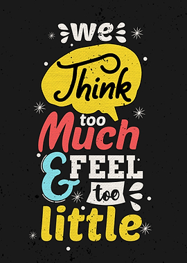 We think too much and feel