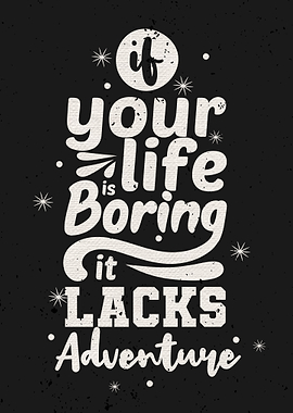 If your life is boring it