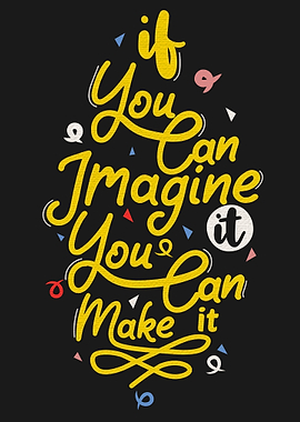 If you can imagine you can