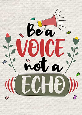 Be a voice not an echo
