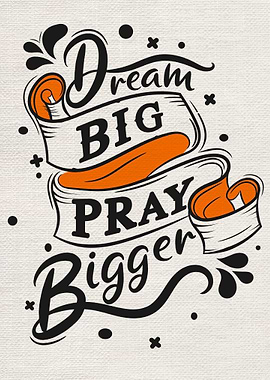 Dream big pray bigger