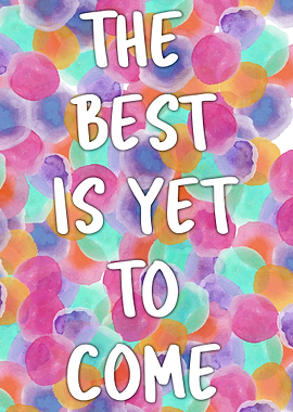 The Best Is Yet To Come