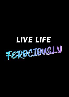 Live Life Ferociously