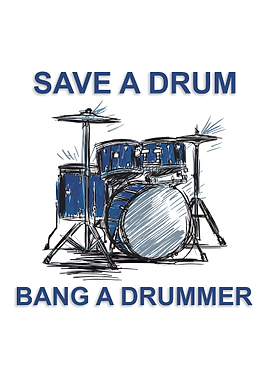 SAVE A DRUM BANG A DRUMMER