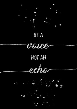 Be a voice not an echo