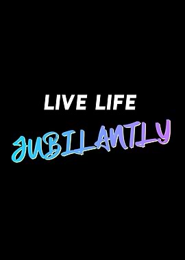 Live Life Jubilantly Quote