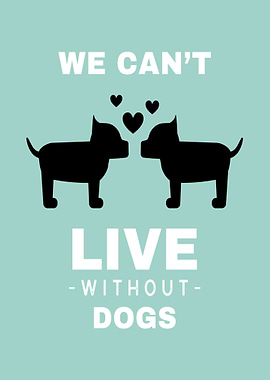 We cant live without Dogs