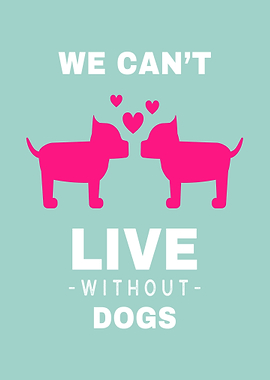 We cant live without Dogs