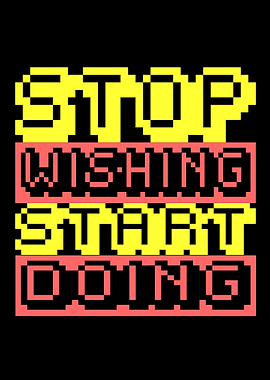 STOP WISHING START DOING