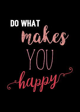 Do what makes you happy