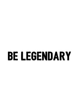 Be Legendary