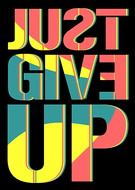 JUST GIVE UP