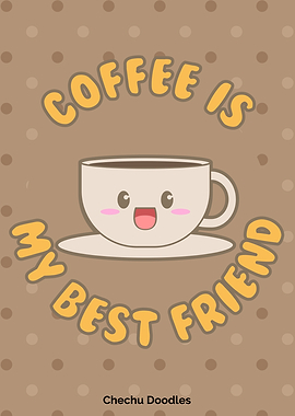 Coffe is my best friend