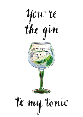 Youre the gin to my tonic