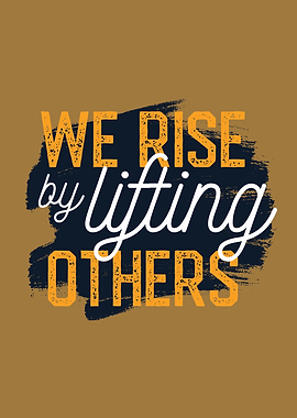 We rise by lifting others