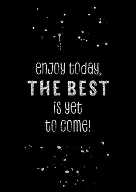 THE BEST IS YET TO COME