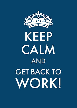 Keep calm and back to work