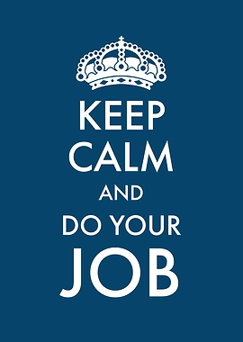 Keep Calm and do your JOB