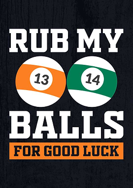 RUB MY BALLS FOR GOOD LUCK