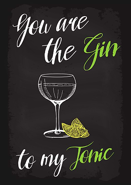 You are Gin to my Tonic