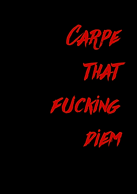 Carpe that fucking diem