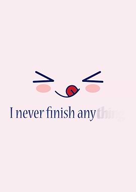 I never Finish Anything