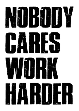 Nobody Cares Work Harder