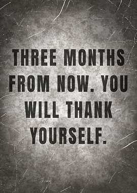 THREE MONTHS FROM NOW YOU