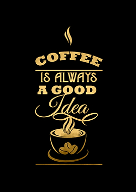 Coffee is Always Good Idea