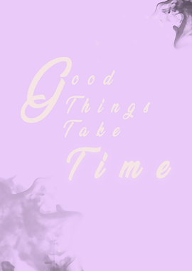 GOOD THINGS TAKE TIME