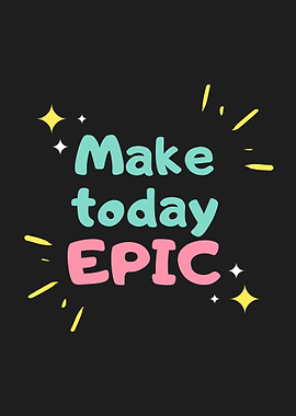 Make Today Epic