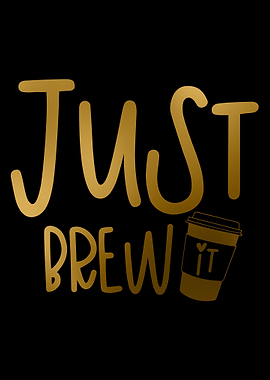 Just Brew it