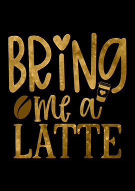 Bring me a Latte