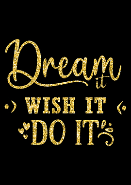 Dream it Wish it Do it