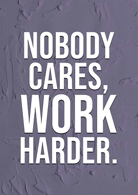 Nobody Cares Work Harder