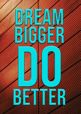 Dream Bigger Do Better