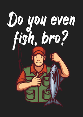 Fishing fish bro