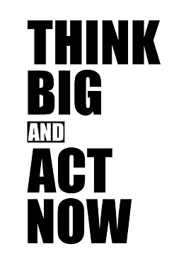 think big and act now