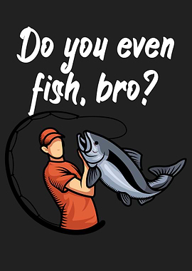 Fishing fish bro