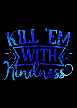 Kill Them With Kindness